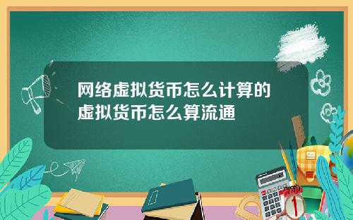 网络虚拟货币怎么计算的 虚拟货币怎么算流通