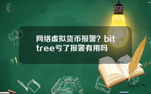 网络虚拟货币报警?bittree亏了报警有用吗