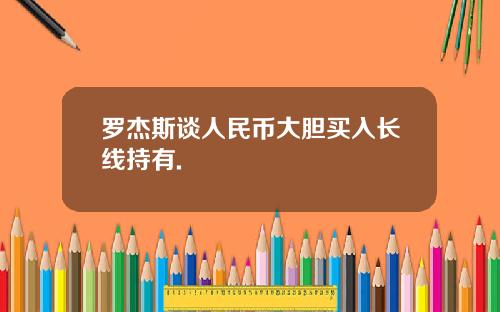 罗杰斯谈人民币大胆买入长线持有.