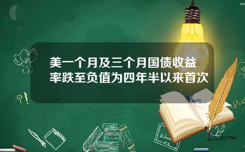 美一个月及三个月国债收益率跌至负值为四年半以来首次