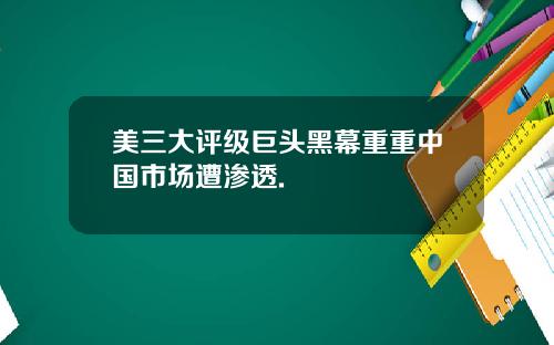 美三大评级巨头黑幕重重中国市场遭渗透.