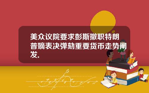 美众议院要求彭斯撤职特朗普嫡表决弹劾重要货币走势阐发.