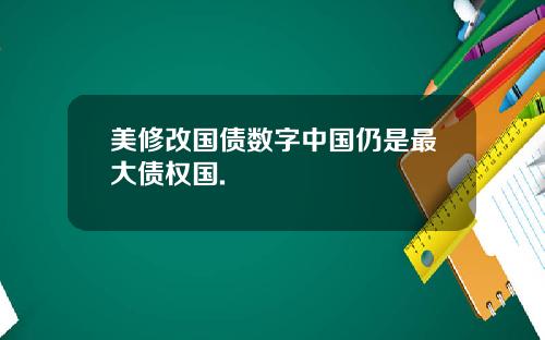 美修改国债数字中国仍是最大债权国.