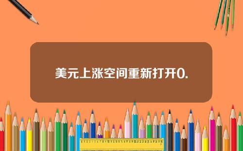 美元上涨空间重新打开0.
