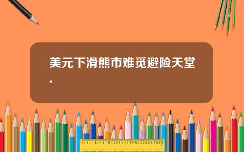 美元下滑熊市难觅避险天堂.