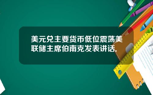美元兑主要货币低位震荡美联储主席伯南克发表讲话.