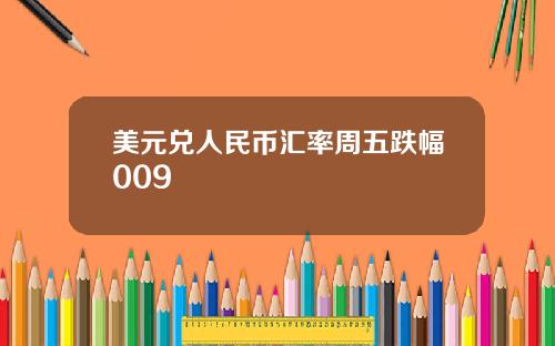 美元兑人民币汇率周五跌幅009