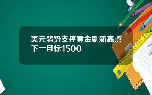 美元弱势支撑黄金刷新高点下一目标1500