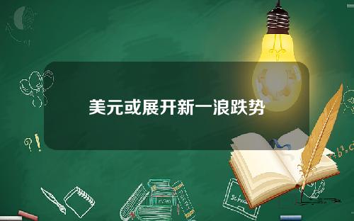 美元或展开新一浪跌势