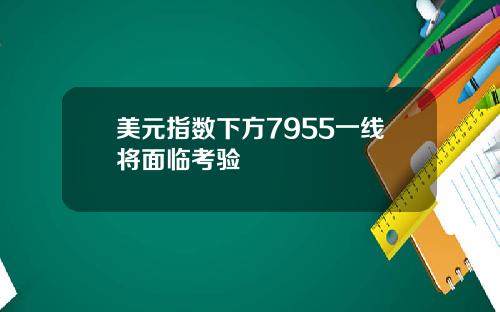 美元指数下方7955一线将面临考验
