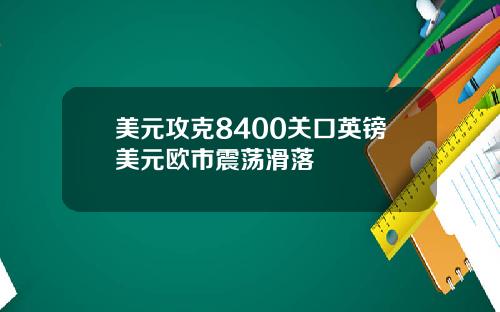 美元攻克8400关口英镑美元欧市震荡滑落