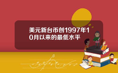 美元新台币创1997年10月以来的最低水平