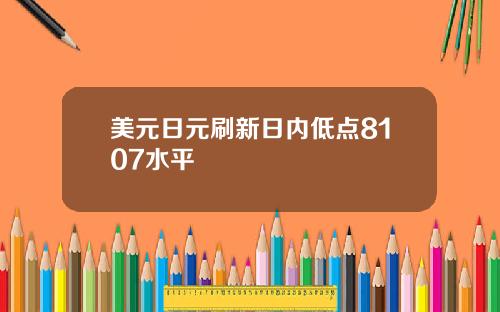 美元日元刷新日内低点8107水平