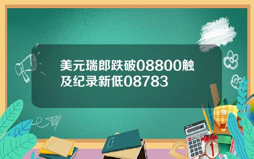美元瑞郎跌破08800触及纪录新低08783