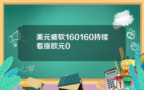 美元疲软160160持续看涨欧元0