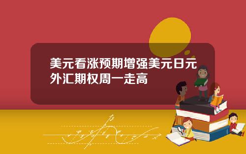 美元看涨预期增强美元日元外汇期权周一走高