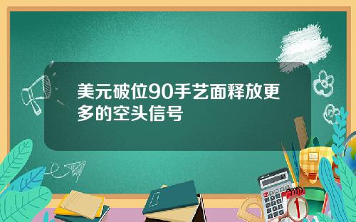 美元破位90手艺面释放更多的空头信号