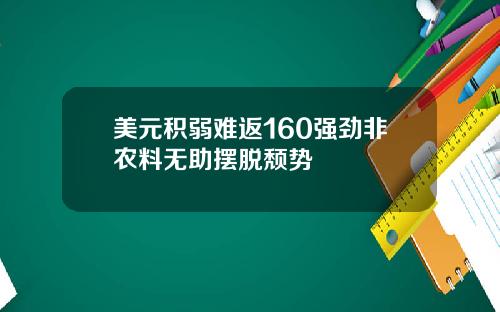 美元积弱难返160强劲非农料无助摆脱颓势