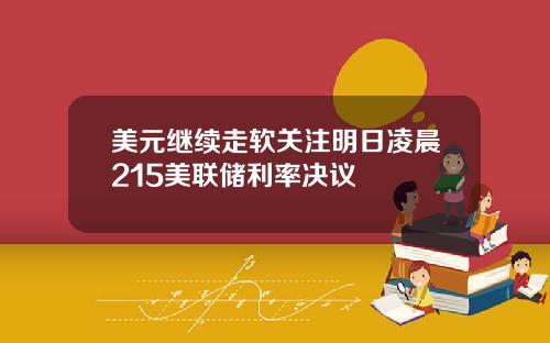 美元继续走软关注明日凌晨215美联储利率决议