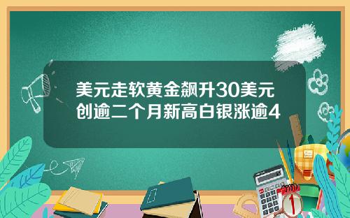 美元走软黄金飙升30美元创逾二个月新高白银涨逾4