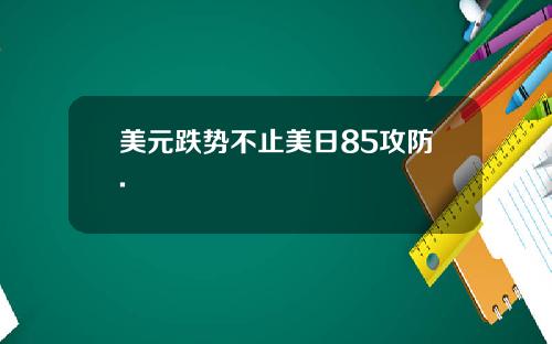 美元跌势不止美日85攻防.
