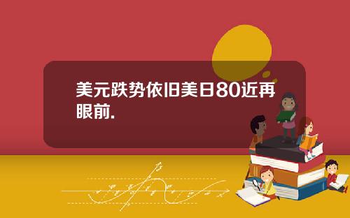 美元跌势依旧美日80近再眼前.