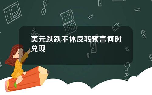 美元跌跌不休反转预言何时兑现
