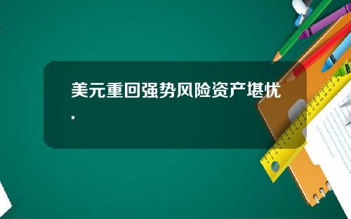 美元重回强势风险资产堪忧.