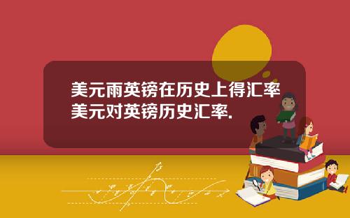 美元雨英镑在历史上得汇率美元对英镑历史汇率.