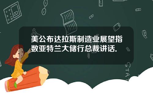美公布达拉斯制造业展望指数亚特兰大储行总裁讲话.
