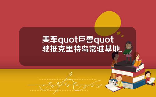 美军quot巨兽quot驶抵克里特岛常驻基地.