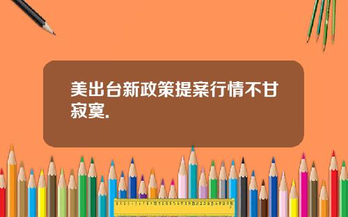 美出台新政策提案行情不甘寂寞.