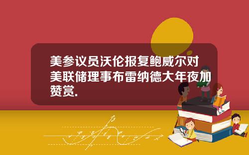 美参议员沃伦报复鲍威尔对美联储理事布雷纳德大年夜加赞赏.