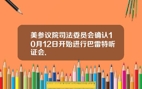 美参议院司法委员会确认10月12日开始进行巴雷特听证会.