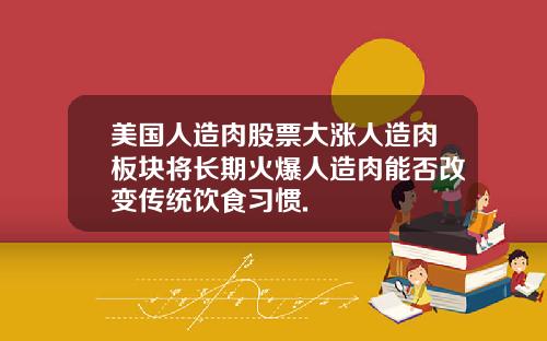 美国人造肉股票大涨人造肉板块将长期火爆人造肉能否改变传统饮食习惯.