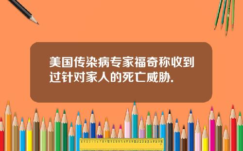 美国传染病专家福奇称收到过针对家人的死亡威胁.