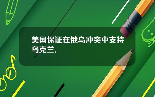 美国保证在俄乌冲突中支持乌克兰.