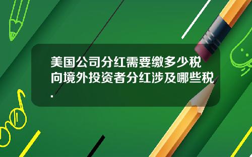 美国公司分红需要缴多少税向境外投资者分红涉及哪些税.