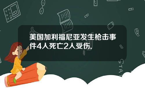 美国加利福尼亚发生枪击事件4人死亡2人受伤.