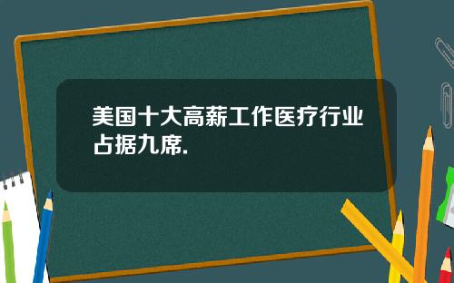 美国十大高薪工作医疗行业占据九席.