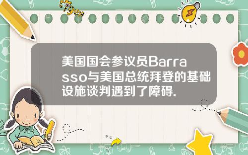美国国会参议员Barrasso与美国总统拜登的基础设施谈判遇到了障碍.
