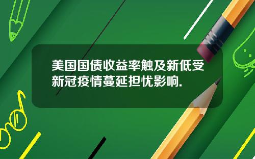 美国国债收益率触及新低受新冠疫情蔓延担忧影响.