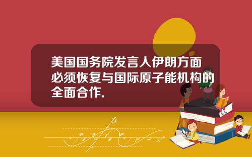 美国国务院发言人伊朗方面必须恢复与国际原子能机构的全面合作.