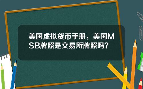 美国虚拟货币手册,美国MSB牌照是交易所牌照吗?