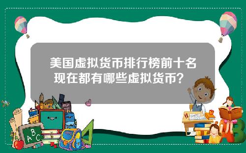 美国虚拟货币排行榜前十名 现在都有哪些虚拟货币?