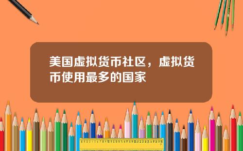 美国虚拟货币社区,虚拟货币使用最多的国家