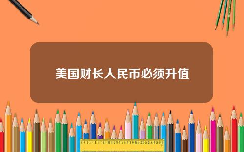 美国财长人民币必须升值