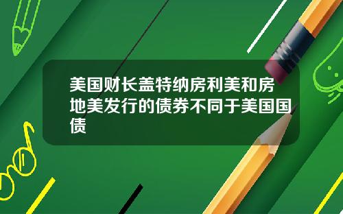 美国财长盖特纳房利美和房地美发行的债券不同于美国国债