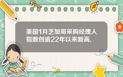 美国1月芝加哥采购经理人指数创逾22年以来新高.