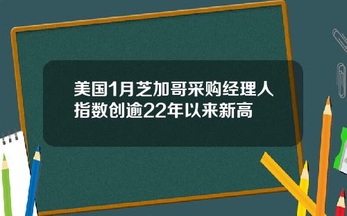 美国1月芝加哥采购经理人指数创逾22年以来新高